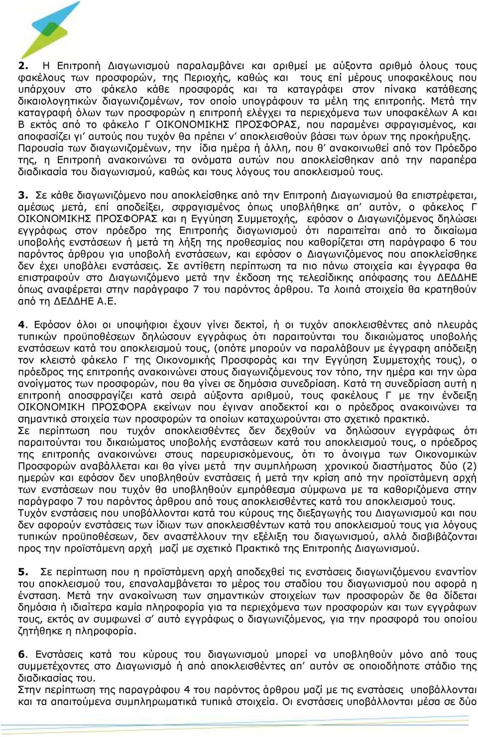 Μετά την καταγραφή όλων των προσφορών η επιτροπή ελέγχει τα περιεχόμενα των υποφακέλων Α και Β εκτός από το φάκελο Γ ΟΙΚΟΝΟΜΙΚΗΣ ΠΡΟΣΦΟΡΑΣ, που παραμένει σφραγισμένος, και αποφασίζει γι αυτούς που