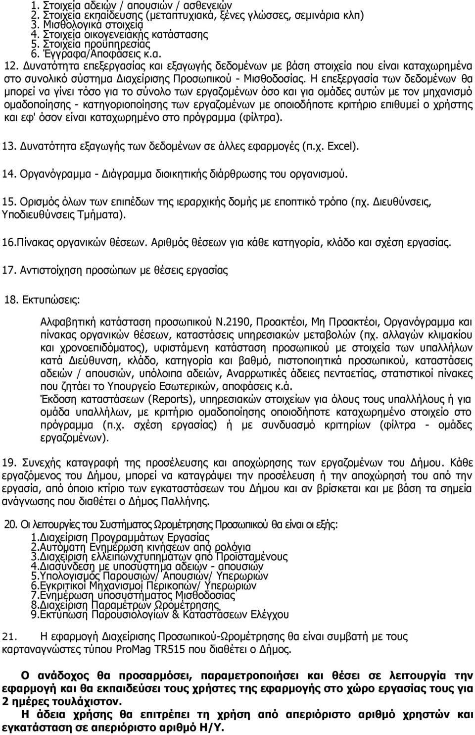 Η επεξεργασία των δεδομένων θα μπορεί να γίνει τόσο για το σύνολο των εργαζομένων όσο και για ομάδες αυτών με τον μηχανισμό ομαδοποίησης - κατηγοριοποίησης των εργαζομένων με οποιοδήποτε κριτήριο