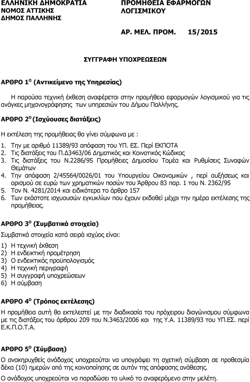 15/2015 ΣΥΓΓΡΑΦΗ ΥΠΟΧΡΕΩΣΕΩΝ ΑΡΘΡΟ 1 Ο (Αντικείμενο της Υπηρεσίας) Η παρούσα τεχνική έκθεση αναφέρεται στην προμήθεια εφαρμογών λογισμικού για τις ανάγκες μηχανογράφησης των υπηρεσιών του Δήμου