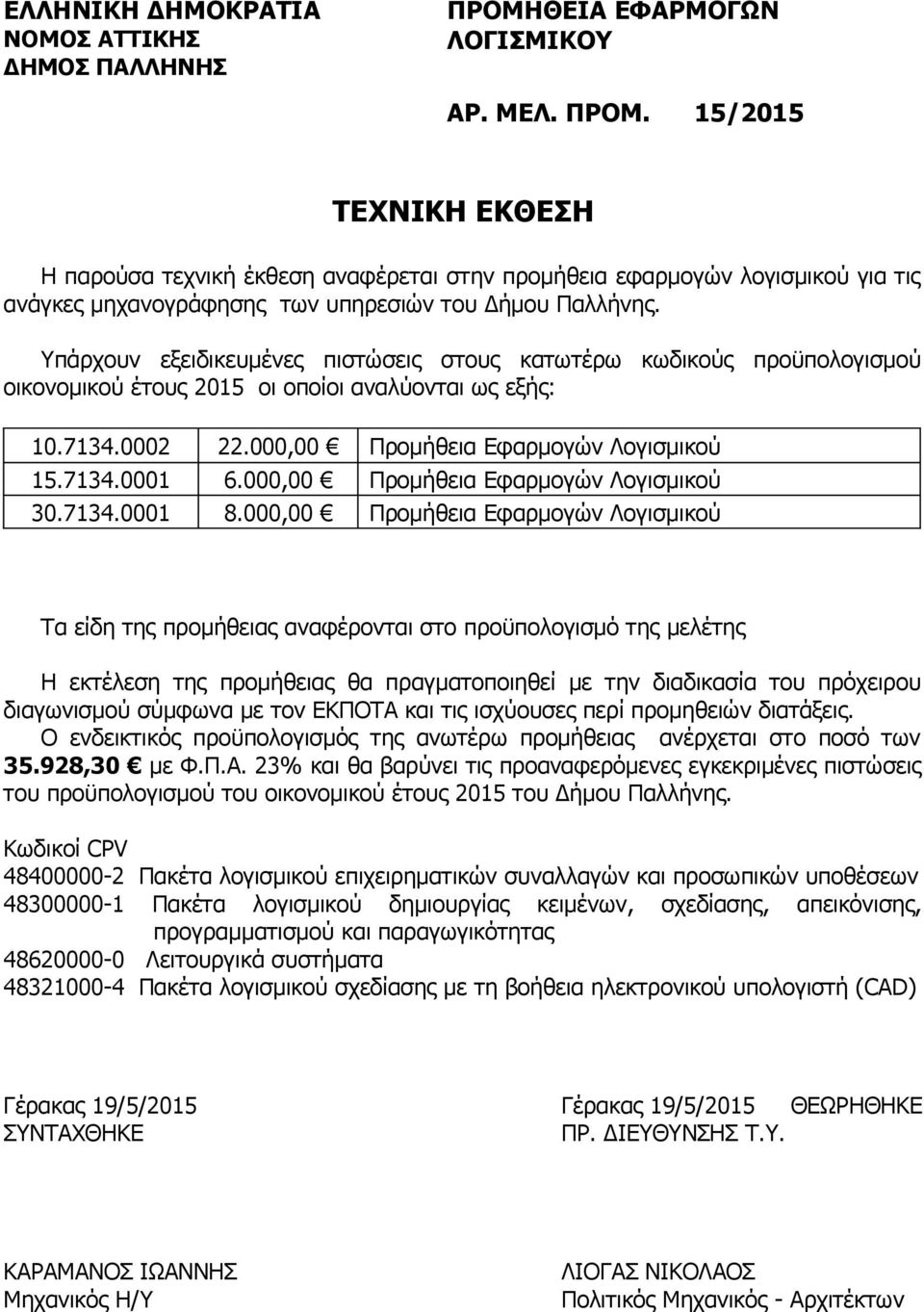 Υπάρχουν εξειδικευμένες πιστώσεις στους κατωτέρω κωδικούς προϋπολογισμού οικονομικού έτους 2015 οι οποίοι αναλύονται ως εξής: 10.7134.0002 22.000,00 Προμήθεια Εφαρμογών Λογισμικού 15.7134.0001 6.