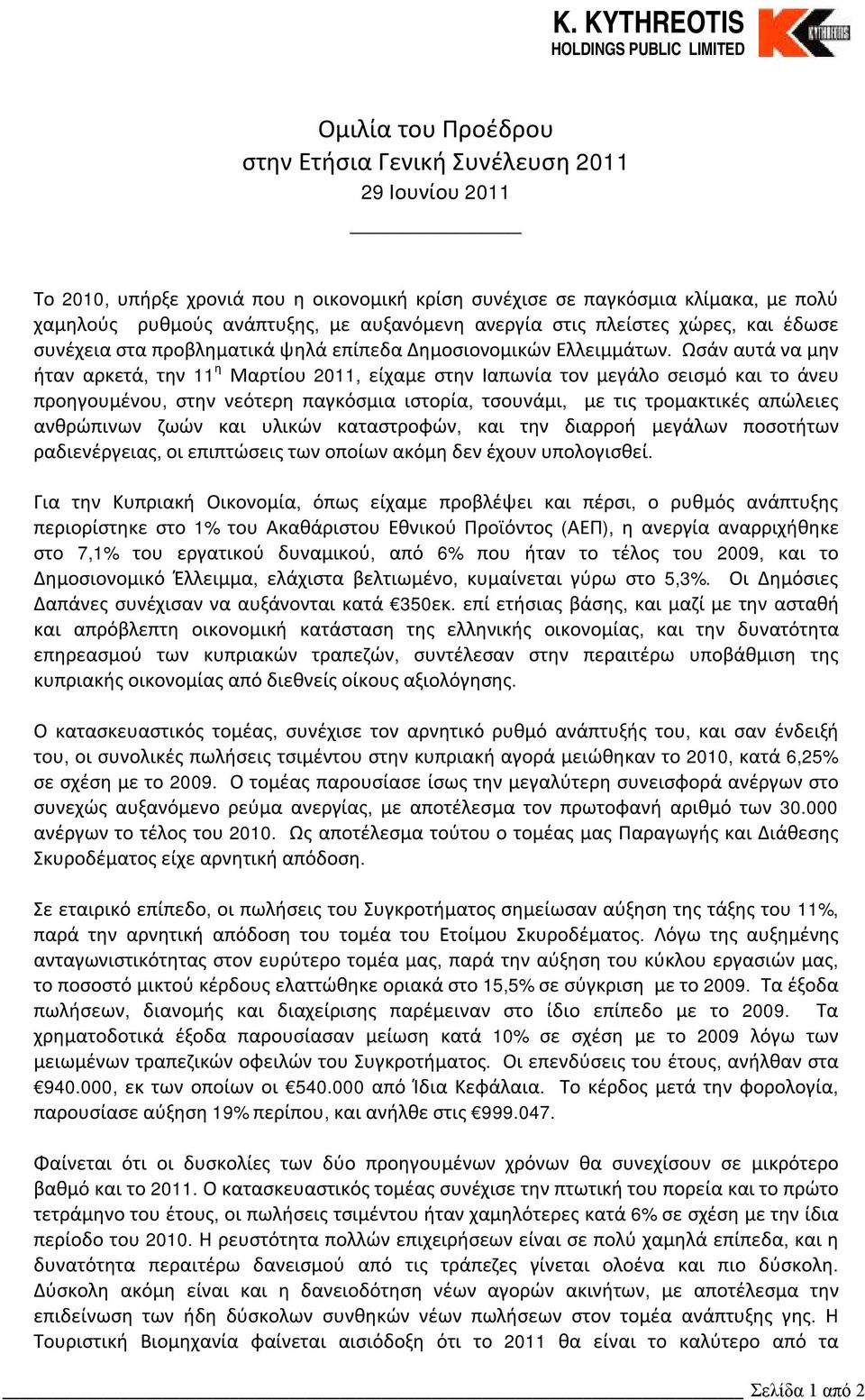 Ωσάν αυτά να μην ήταν αρκετά, την 11 η Μαρτίου 2011, είχαμε στην Ιαπωνία τον μεγάλο σεισμό και το άνευ προηγουμένου, στην νεότερη παγκόσμια ιστορία, τσουνάμι, με τις τρομακτικές απώλειες ανθρώπινων