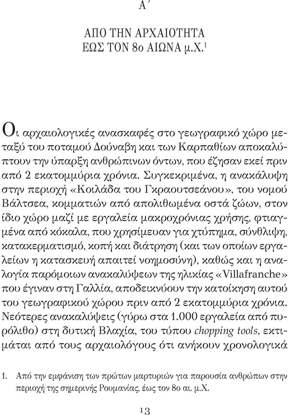 Συγκεκριμένα, η ανακάλυψη στην περιοχή «Κοιλάδα του Γκραουτσεάνου», του νομού Βάλτσεα, κομματιών από απολιθωμένα οστά ζώων, στον ίδιο χώρο μαζί με εργαλεία μακροχρόνιας χρήσης, φτιαγμένα από κόκαλα,