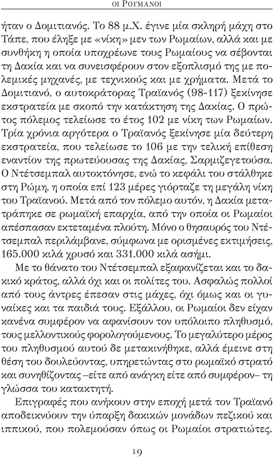 μηχανές, με τεχνικούς και με χρήματα. Μετά το Δομιτιανό, ο αυτοκράτορας Τραϊανός (98-117) ξεκίνησε εκστρατεία με σκοπό την κατάκτηση της Δακίας.