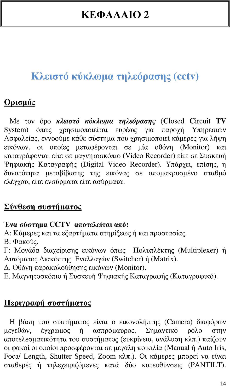 Recorder). Υπάρχει, επίσης, η δυνατότητα µεταβίβασης της εικόνας σε αποµακρυσµένο σταθµό ελέγχου, είτε ενσύρµατα είτε ασύρµατα.