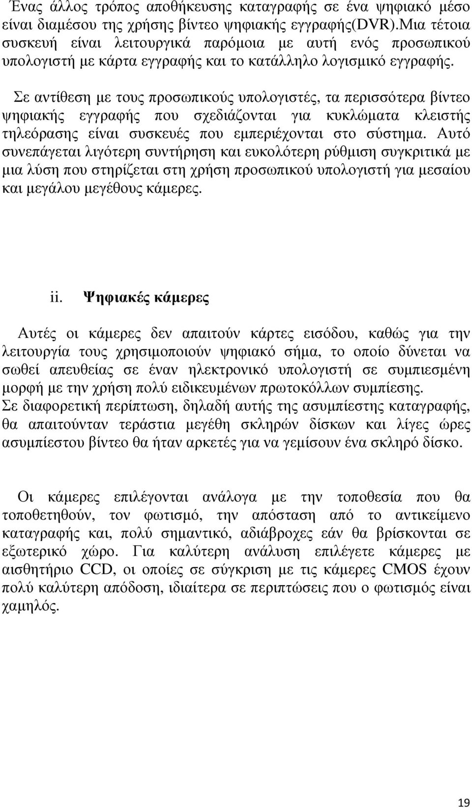 Σε αντίθεση µε τους προσωπικούς υπολογιστές, τα περισσότερα βίντεο ψηφιακής εγγραφής που σχεδιάζονται για κυκλώµατα κλειστής τηλεόρασης είναι συσκευές που εµπεριέχονται στο σύστηµα.