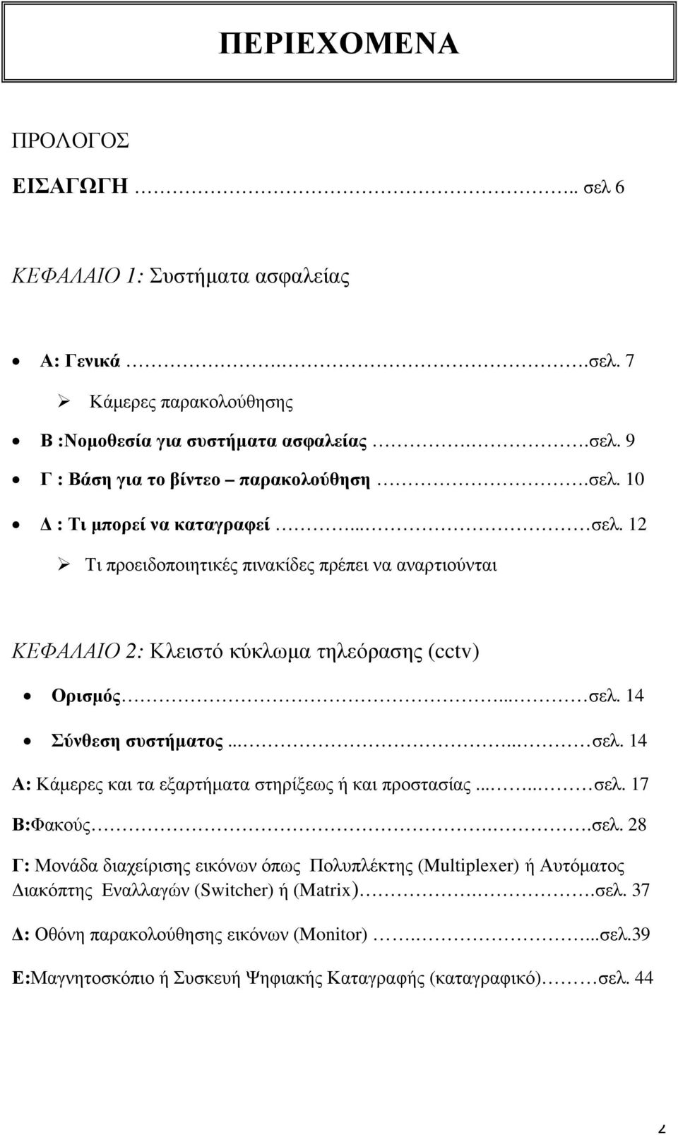 .... σελ. 14 Α: Κάµερες και τα εξαρτήµατα στηρίξεως ή και προστασίας..... σελ. 17 Β:Φακούς..σελ. 28 Γ: Μονάδα διαχείρισης εικόνων όπως Πολυπλέκτης (Multiplexer) ή Αυτόµατος ιακόπτης Εναλλαγών (Switcher) ή (Matrix).