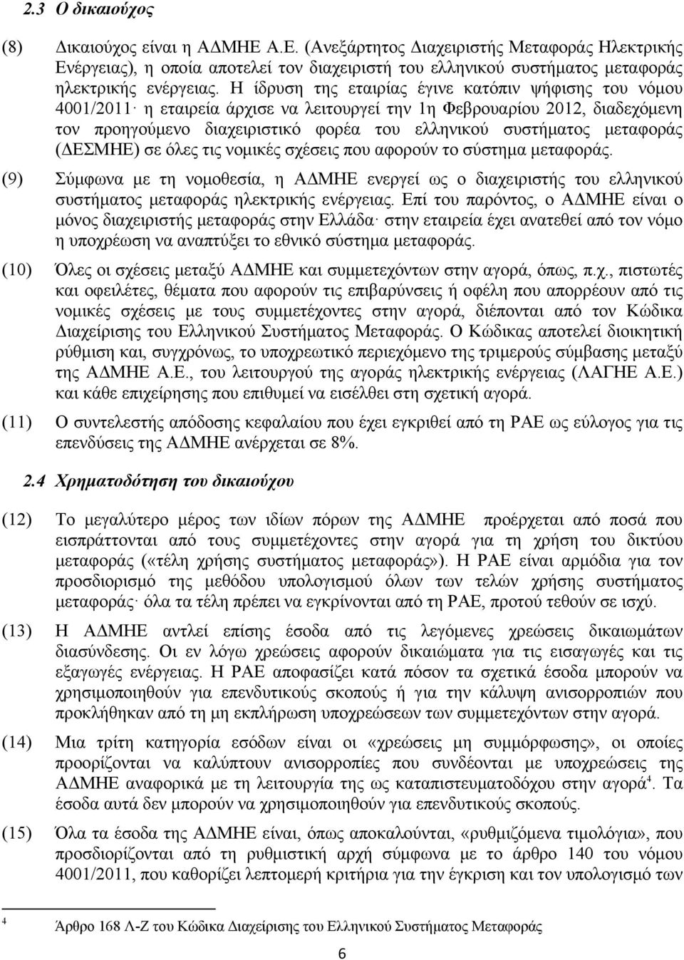 μεταφοράς (ΔΕΣΜΗΕ) σε όλες τις νομικές σχέσεις που αφορούν το σύστημα μεταφοράς. (9) Σύμφωνα με τη νομοθεσία, η ΑΔΜΗΕ ενεργεί ως ο διαχειριστής του ελληνικού συστήματος μεταφοράς ηλεκτρικής ενέργειας.