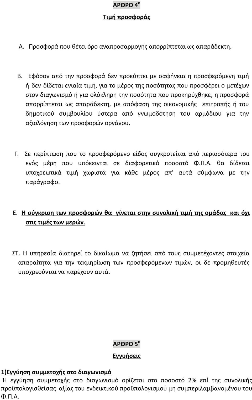 προκηρύχθηκε, η προσφορά απορρίπτεται ως απαράδεκτη, με απόφαση της οικονομικής επιτροπής ή του δημοτικού συμβουλίου ύστερα από γνωμοδότηση του αρμόδιου για την αξιολόγηση των προσφορών οργάνου. Γ.