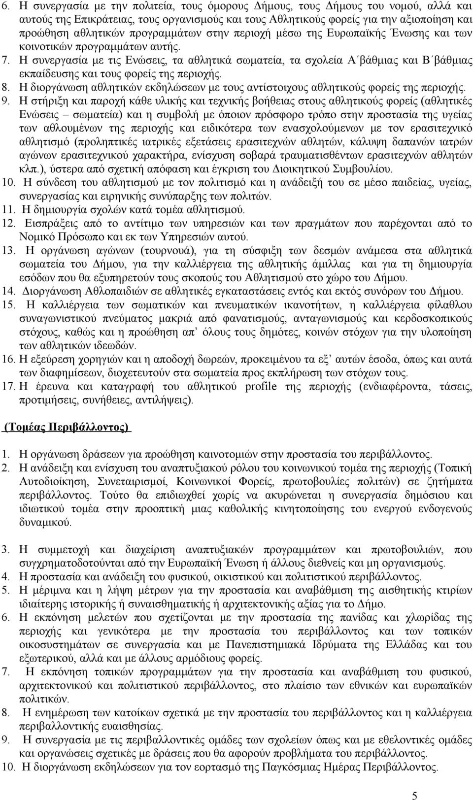 Η συνεργασία με τις Ενώσεις, τα αθλητικά σωματεία, τα σχολεία Α βάθμιας και Β βάθμιας εκπαίδευσης και τους φορείς της περιοχής. 8.