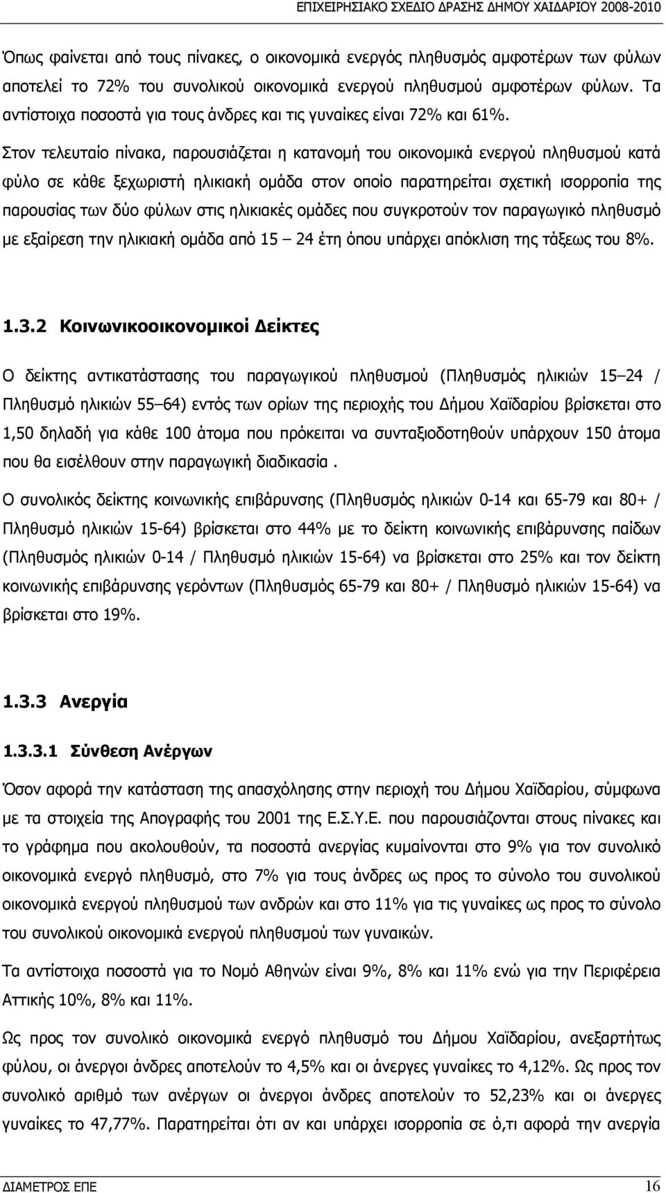 Στον τελευταίο πίνακα, παρουσιάζεται η κατανομή του οικονομικά ενεργού πληθυσμού κατά φύλο σε κάθε ξεχωριστή ηλικιακή ομάδα στον οποίο παρατηρείται σχετική ισορροπία της παρουσίας των δύο φύλων στις
