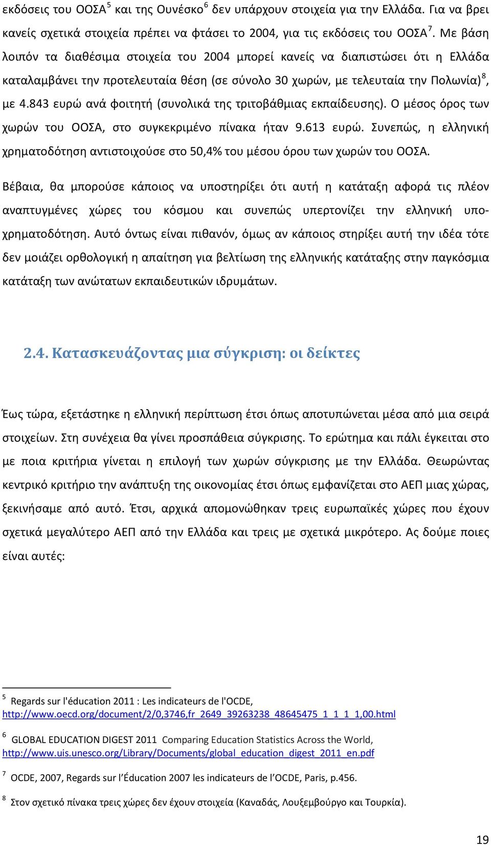 843 ευρώ ανά φοιτητή (συνολικά της τριτοβάθμιας εκπαίδευσης). Ο μέσος όρος των χωρών του ΟΟΣΑ, στο συγκεκριμένο πίνακα ήταν 9.613 ευρώ.