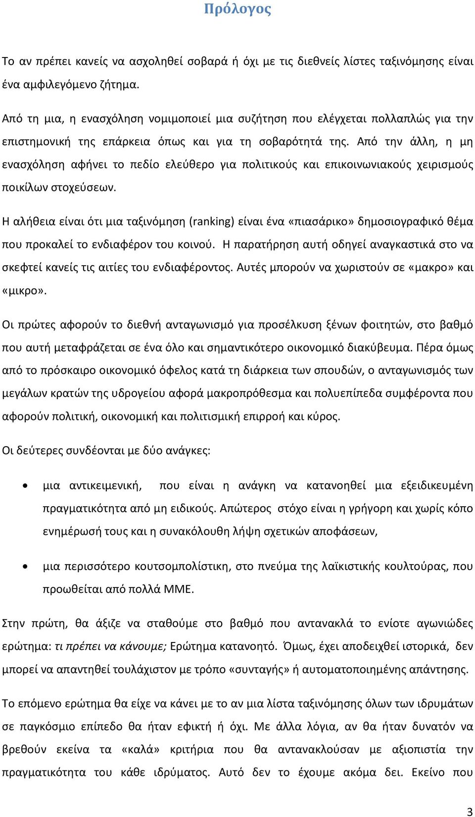 Από την άλλη, η μη ενασχόληση αφήνει το πεδίο ελεύθερο για πολιτικούς και επικοινωνιακούς χειρισμούς ποικίλων στοχεύσεων.