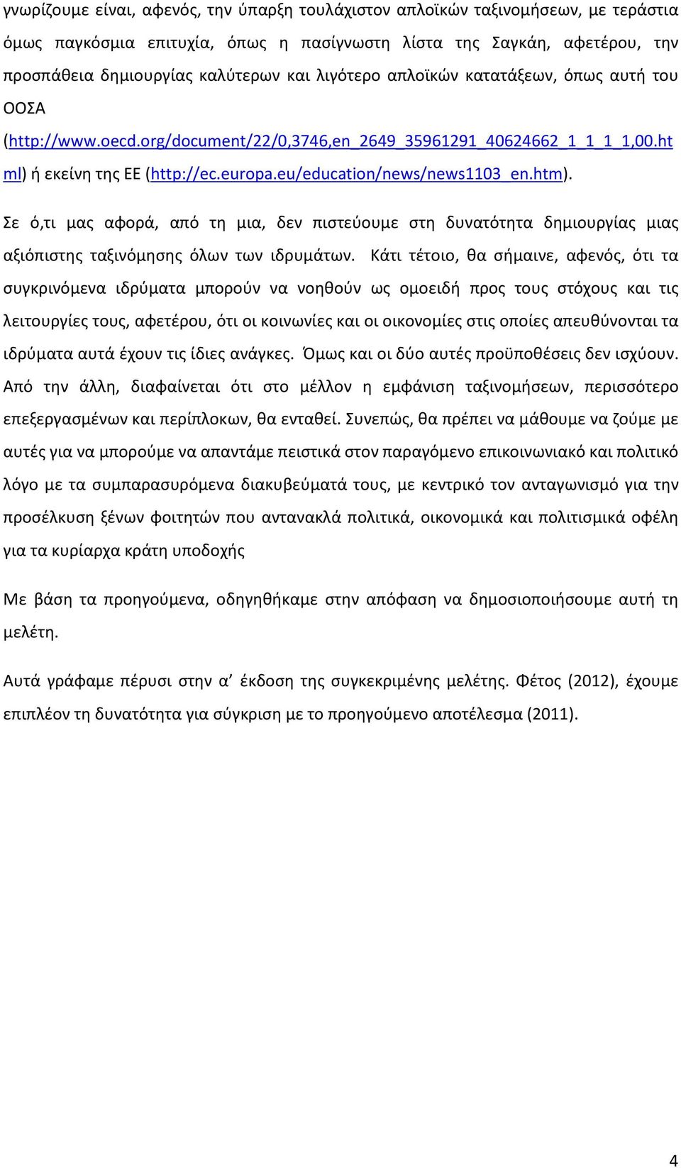 htm). Σε ό,τι μας αφορά, από τη μια, δεν πιστεύουμε στη δυνατότητα δημιουργίας μιας αξιόπιστης ταξινόμησης όλων των ιδρυμάτων.