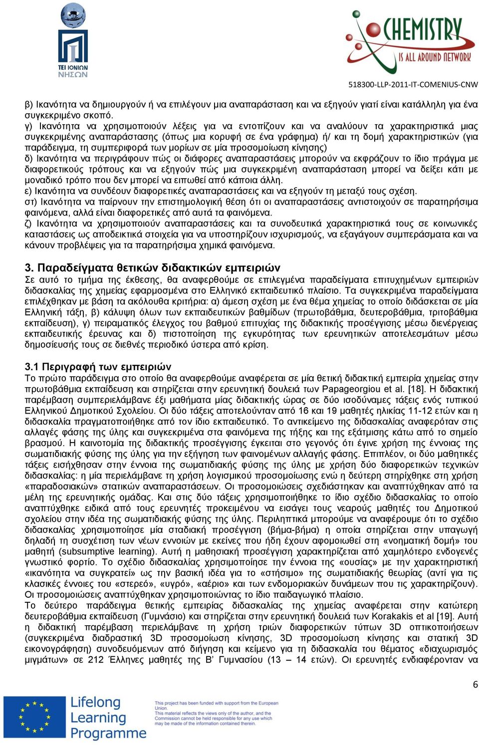 παράδειγμα, τη συμπεριφορά των μορίων σε μία προσομοίωση κίνησης) δ) Ικανότητα να περιγράφουν πώς οι διάφορες αναπαραστάσεις μπορούν να εκφράζουν το ίδιο πράγμα με διαφορετικούς τρόπους και να