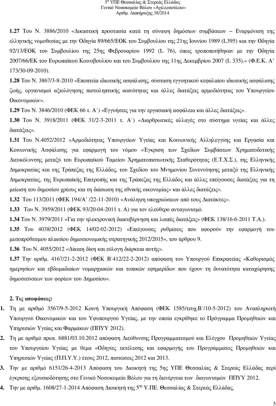 Συµβουλίου της 25ης Φεβρουαρίου 1992 (L 76), όπως τροποποιήθηκαν µε την Οδηγία 2007/66/ΕΚ του Ευρωπαϊκού Κοινοβουλίου και του Συµβουλίου της 11ης εκεµβρίου 2007 (L 335).» (Φ.Ε.Κ. Α 173/30-09-2010). 1.28 Του Ν.