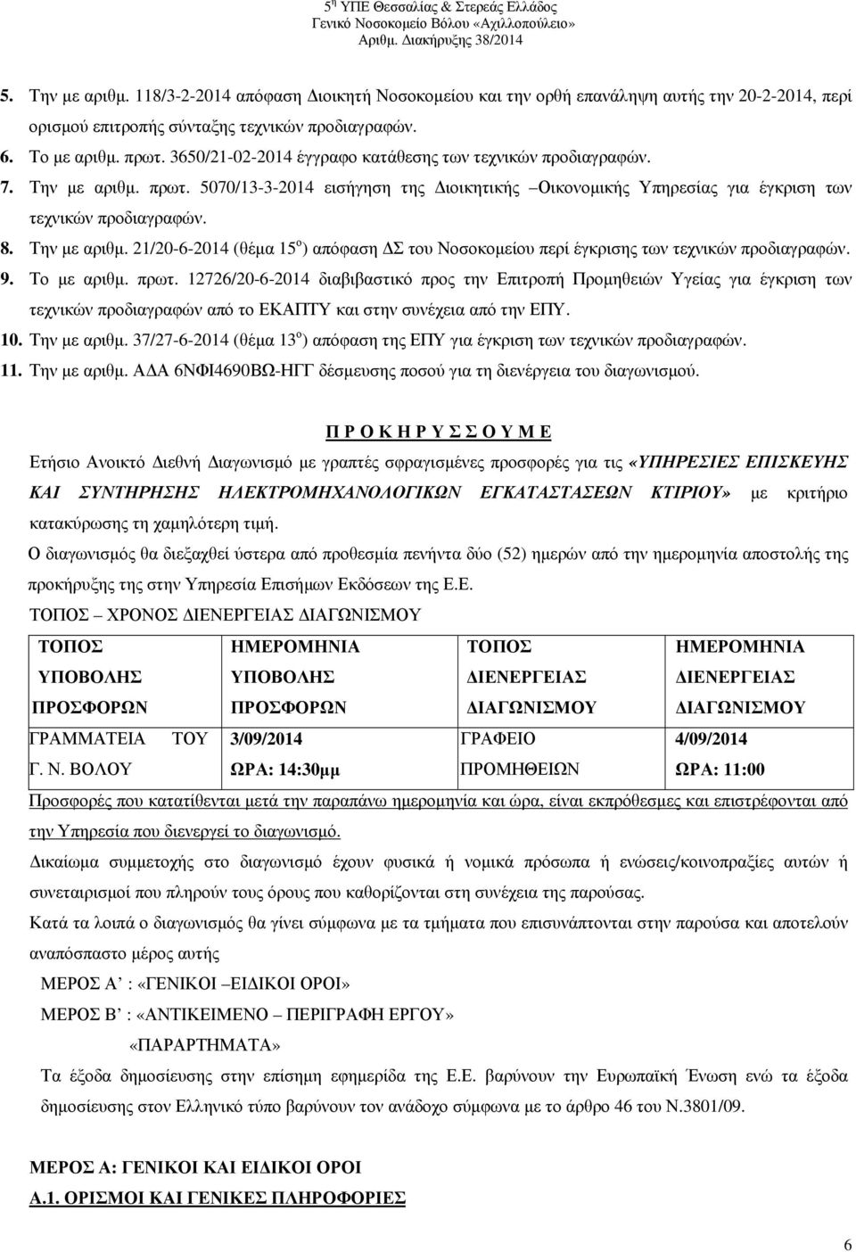 9. Το µε αριθµ. πρωτ. 12726/20-6-2014 διαβιβαστικό προς την Επιτροπή Προµηθειών Υγείας για έγκριση των τεχνικών προδιαγραφών από το ΕΚΑΠΤΥ και στην συνέχεια από την ΕΠΥ. 10. Την µε αριθµ.