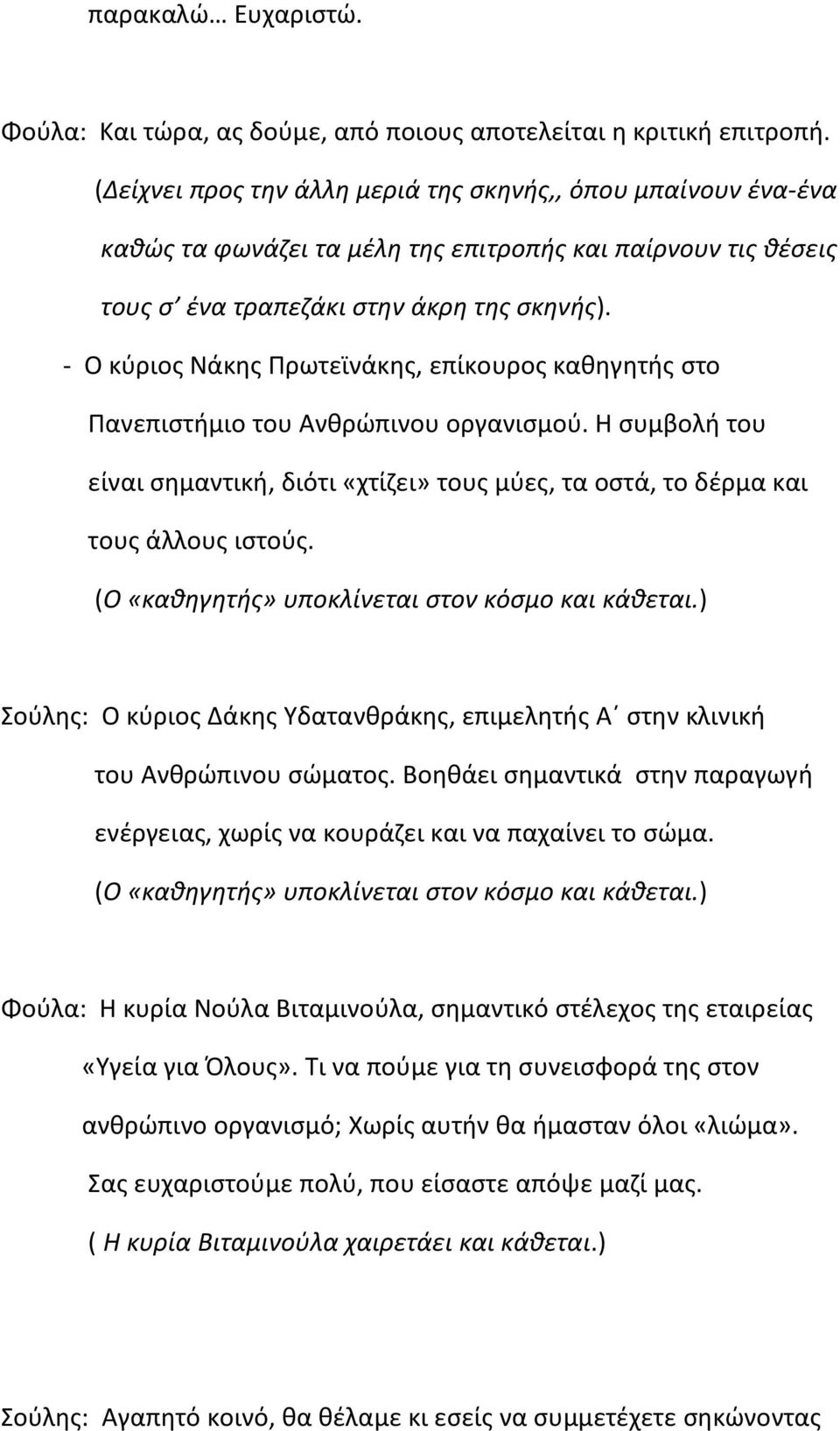 - Ο κύριος Νάκης Πρωτεϊνάκης, επίκουρος καθηγητής στο Πανεπιστήμιο του Ανθρώπινου οργανισμού. Η συμβολή του είναι σημαντική, διότι «χτίζει» τους μύες, τα οστά, το δέρμα και τους άλλους ιστούς.