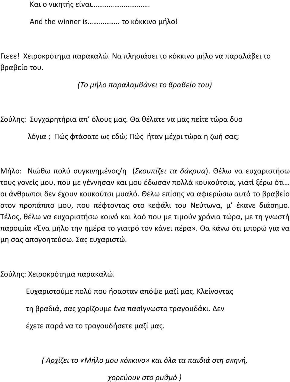 Θα θέλατε να μας πείτε τώρα δυο λόγια ; Πώς φτάσατε ως εδώ; Πώς ήταν μέχρι τώρα η ζωή σας; Μήλο: Νιώθω πολύ συγκινημένος/η (Σκουπίζει τα δάκρυα).