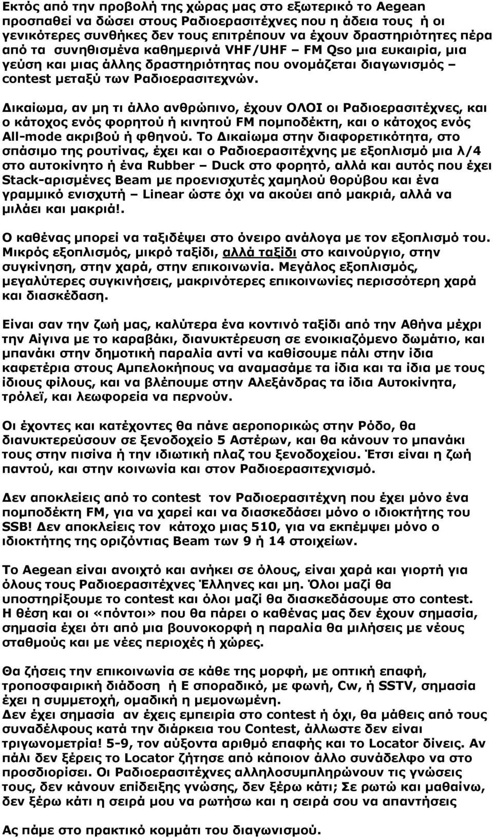 ικαίωµα, αν µη τι άλλο ανθρώπινο, έχουν ΟΛΟΙ οι Ραδιοερασιτέχνες, και ο κάτοχος ενός φορητού ή κινητού FM ποµποδέκτη, και ο κάτοχος ενός All-mode ακριβού ή φθηνού.