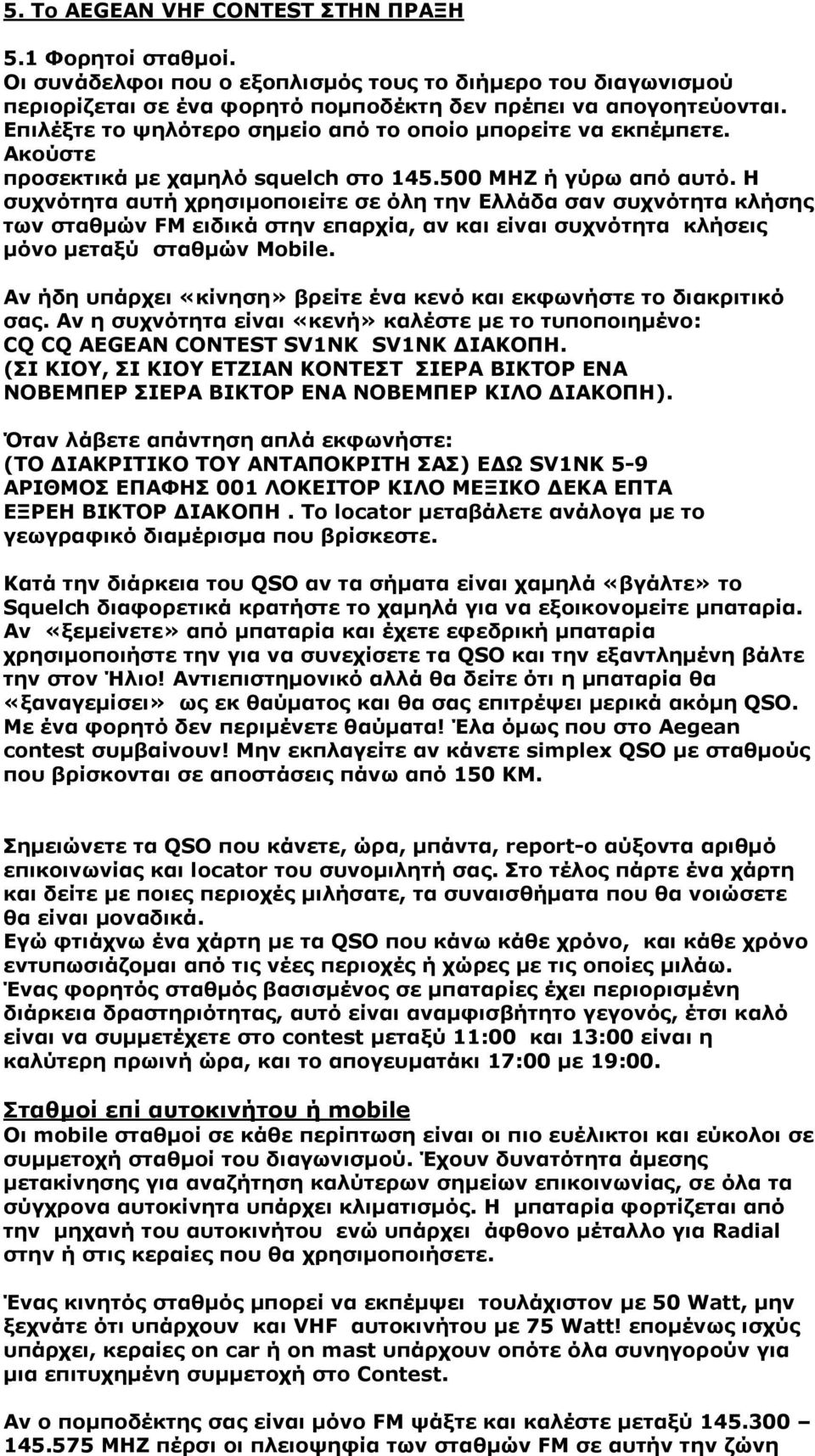 Η συχνότητα αυτή χρησιµοποιείτε σε όλη την Ελλάδα σαν συχνότητα κλήσης των σταθµών FM ειδικά στην επαρχία, αν και είναι συχνότητα κλήσεις µόνο µεταξύ σταθµών Mobile.
