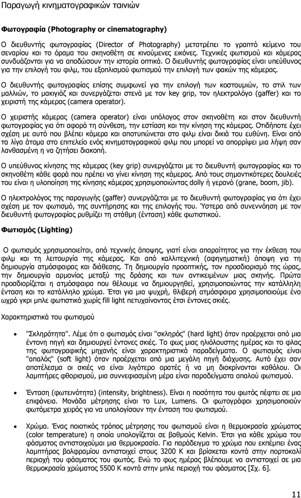 Ο διευθυντής φωτογραφίας είναι υπεύθυνος για την επιλογή του φιλµ, του εξοπλισµού φωτισµού την επιλογή των φακών της κάµερας.
