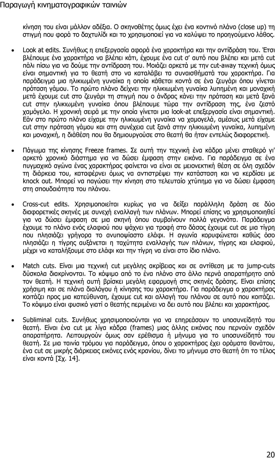 Μοιάζει αρκετά µε την cut-away τεχνική όµως είναι σηµαντική για το θεατή στο να καταλάβει τα συναισθήµατά του χαρακτήρα.