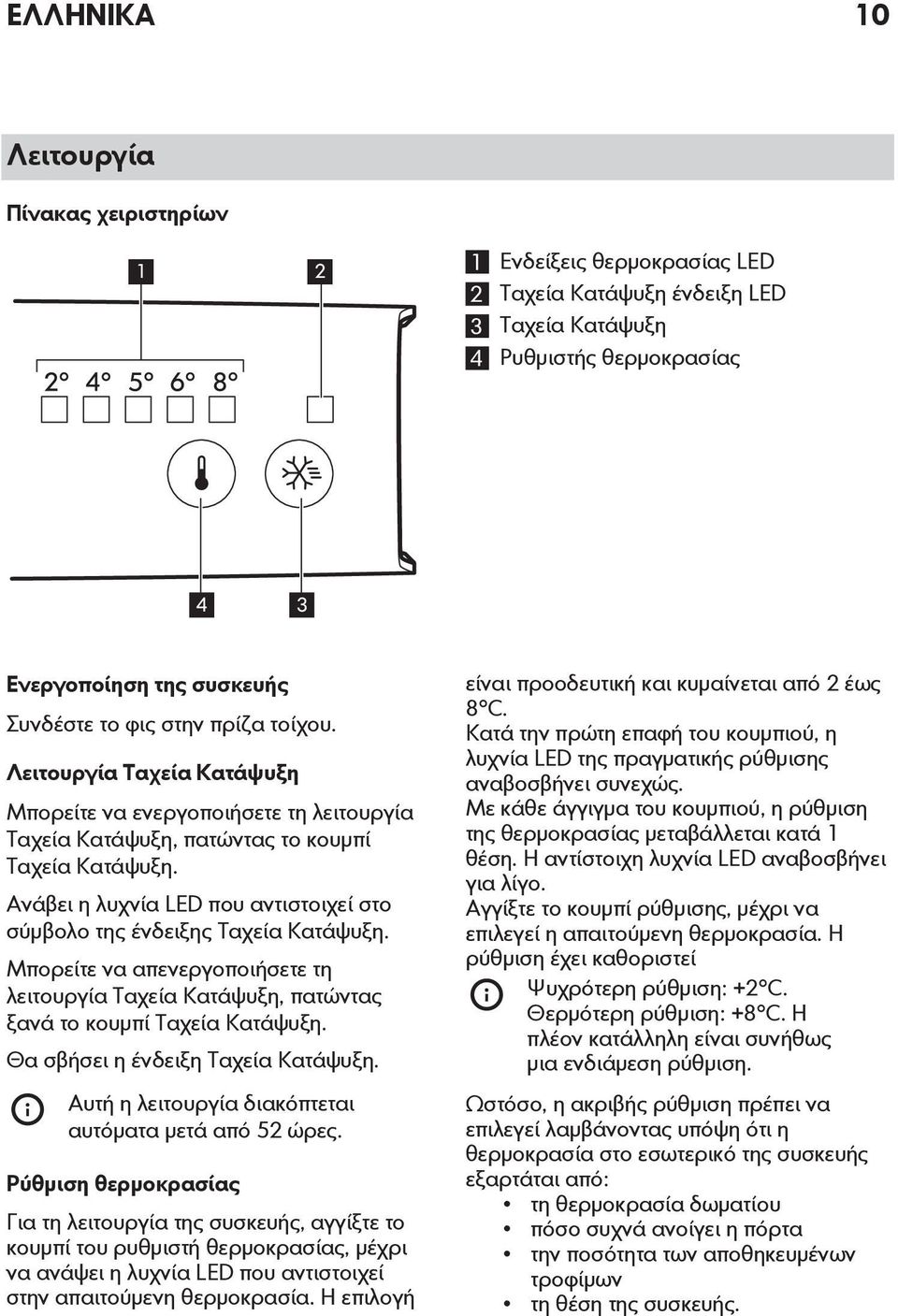 Ανάβει η λυχνία LED που αντιστοιχεί στο σύμβολο της ένδειξης Ταχεία Κατάψυξη. Μπορείτε να απενεργοποιήσετε τη λειτουργία Ταχεία Κατάψυξη, πατώντας ξανά το κουμπί Ταχεία Κατάψυξη.