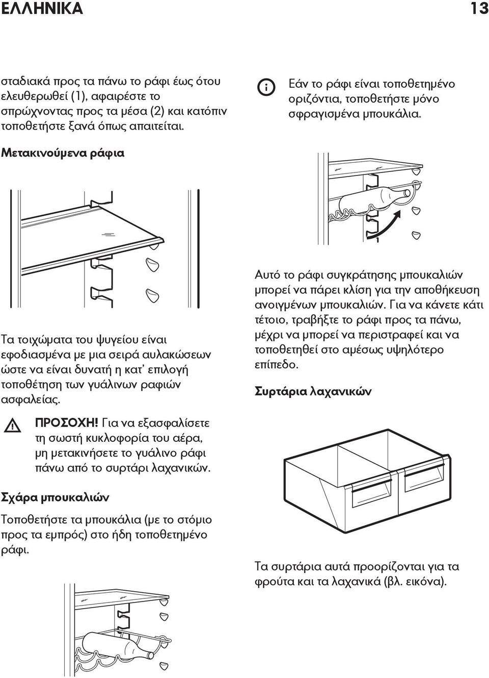 Μετακινούμενα ράφια Τα τοιχώματα του ψυγείου είναι εφοδιασμένα με μια σειρά αυλακώσεων ώστε να είναι δυνατή η κατ επιλογή τοποθέτηση των γυάλινων ραφιών ασφαλείας. ΠΡΟΣΟΧΗ!