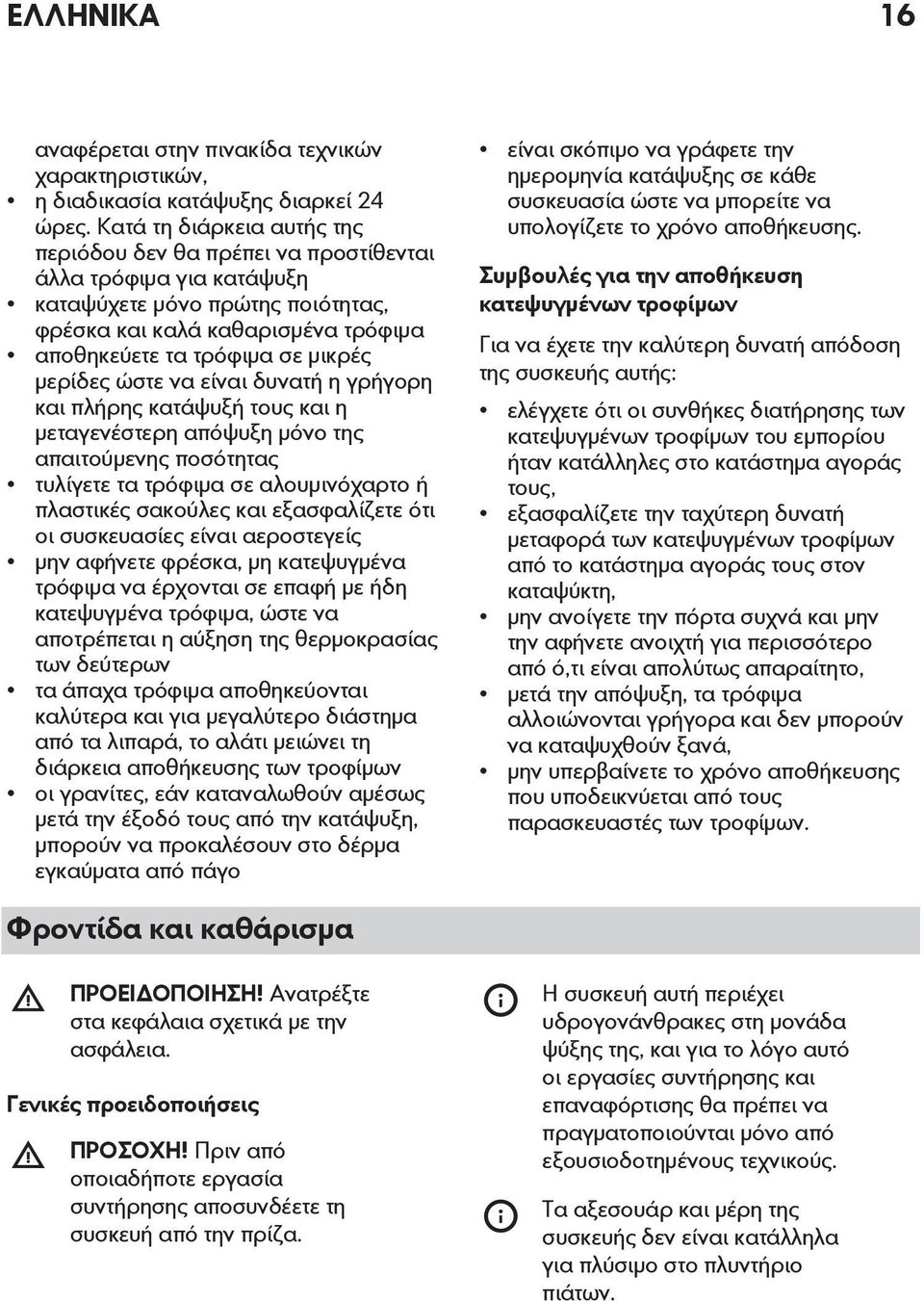 μερίδες ώστε να είναι δυνατή η γρήγορη και πλήρης κατάψυξή τους και η μεταγενέστερη απόψυξη μόνο της απαιτούμενης ποσότητας τυλίγετε τα τρόφιμα σε αλουμινόχαρτο ή πλαστικές σακούλες και εξασφαλίζετε