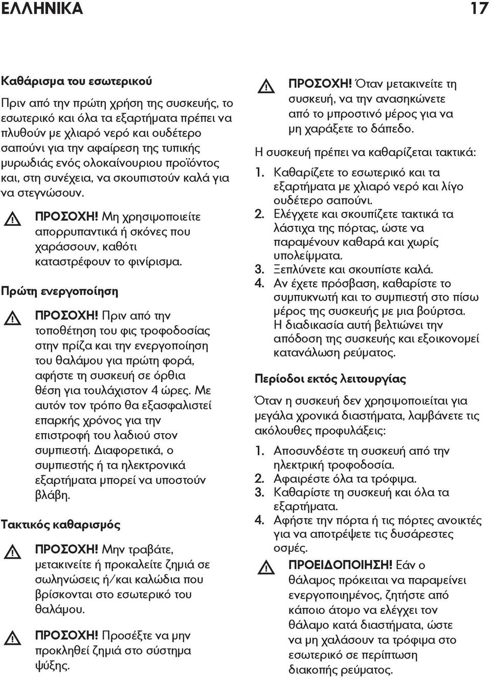 Πρώτη ενεργοποίηση ΠΡΟΣΟΧΗ! Πριν από την τοποθέτηση του φις τροφοδοσίας στην πρίζα και την ενεργοποίηση του θαλάμου για πρώτη φορά, αφήστε τη συσκευή σε όρθια θέση για τουλάχιστον 4 ώρες.