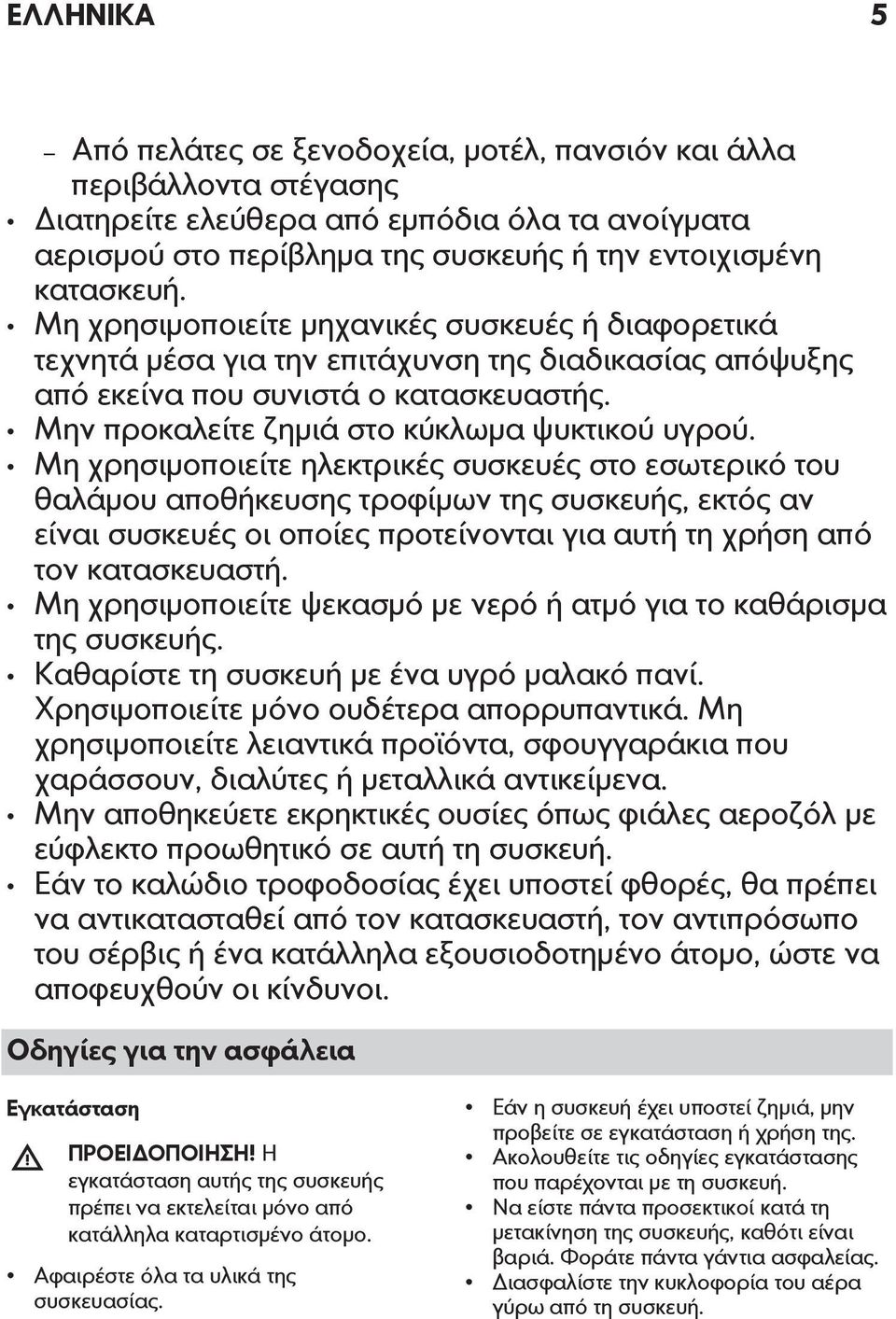 Μη χρησιμοποιείτε ηλεκτρικές συσκευές στο εσωτερικό του θαλάμου αποθήκευσης τροφίμων της συσκευής, εκτός αν είναι συσκευές οι οποίες προτείνονται για αυτή τη χρήση από τον κατασκευαστή.