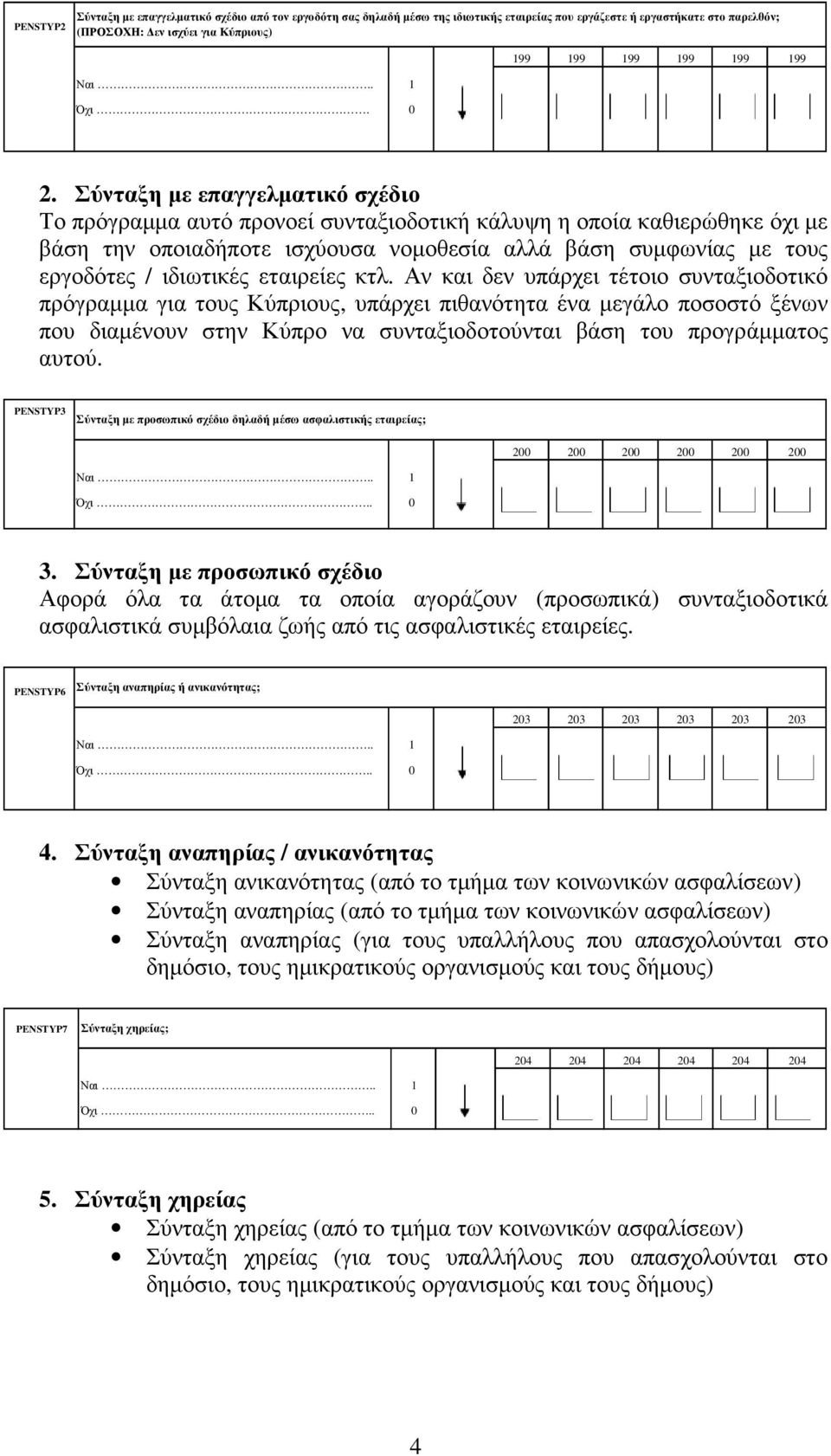 Σύνταξη µε επαγγελµατικό σχέδιο Το πρόγραµµα αυτό προνοεί συνταξιοδοτική κάλυψη η οποία καθιερώθηκε όχι µε βάση την οποιαδήποτε ισχύουσα νοµοθεσία αλλά βάση συµφωνίας µε τους εργοδότες / ιδιωτικές