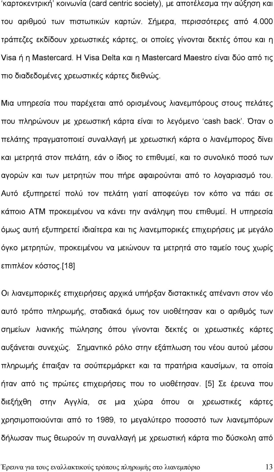 Μια υπηρεσία που παρέχεται από ορισμένους λιανεμπόρους στους πελάτες που πληρώνουν με χρεωστική κάρτα είναι το λεγόμενο cash back.