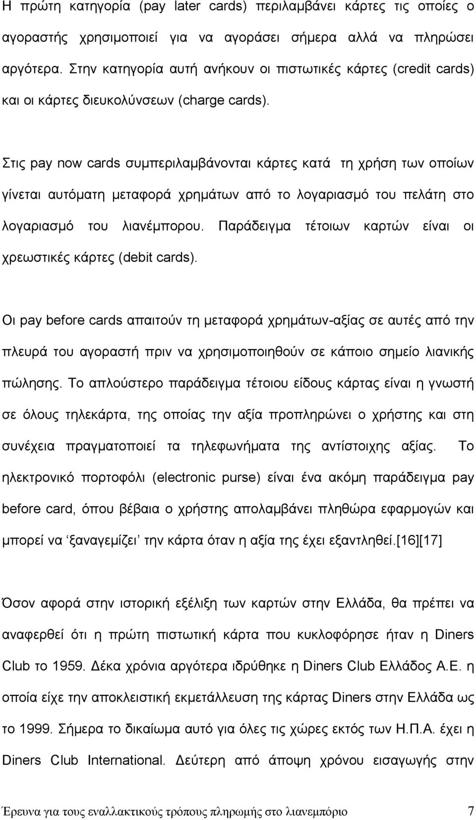 Στις pay now cards συμπεριλαμβάνονται κάρτες κατά τη χρήση των οποίων γίνεται αυτόματη μεταφορά χρημάτων από το λογαριασμό του πελάτη στο λογαριασμό του λιανέμπορου.