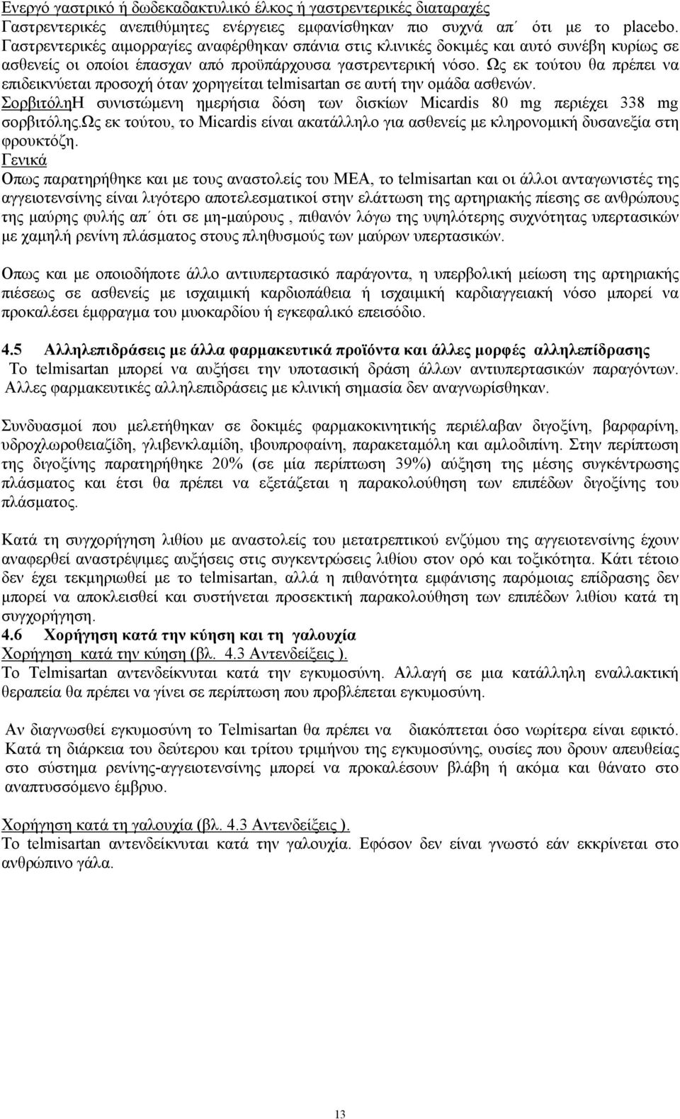 Ως εκ τούτου θα πρέπει να επιδεικνύεται προσοχή όταν χορηγείται telmisartan σε αυτή την ομάδα ασθενών. ΣορβιτόληΗ συνιστώμενη ημερήσια δόση των δισκίων Micardis 80 mg περιέχει 338 mg σορβιτόλης.
