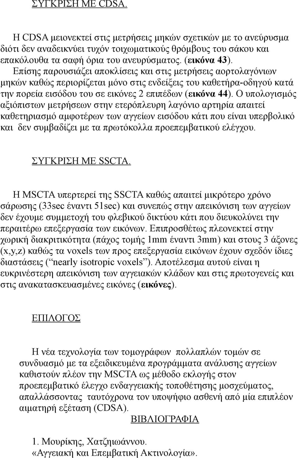 Επίσης παρουσιάζει αποκλίσεις και στις µετρήσεις αορτολαγόνιων µηκών καθώς περιορίζεται µόνο στις ενδείξεις του καθετήρα-οδηγού κατά την πορεία εισόδου του σε εικόνες 2 επιπέδων (εικόνα 44).