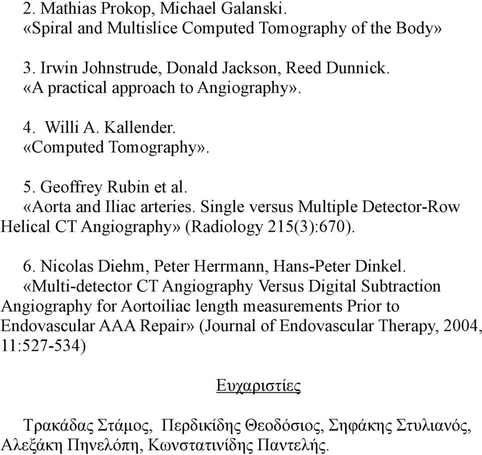 Single versus Multiple Detector-Row Helical CT Angiography» (Radiology 215(3):670). 6. Nicolas Diehm, Peter Herrmann, Hans-Peter Dinkel.