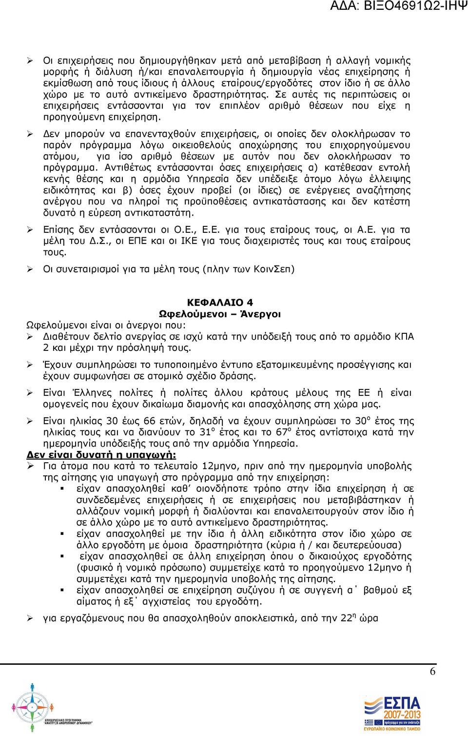 εν µπορούν να επανενταχθούν επιχειρήσεις, οι οποίες δεν ολοκλήρωσαν το παρόν πρόγραµµα λόγω οικειοθελούς αποχώρησης του επιχορηγούµενου ατόµου, για ίσο αριθµό θέσεων µε αυτόν που δεν ολοκλήρωσαν το