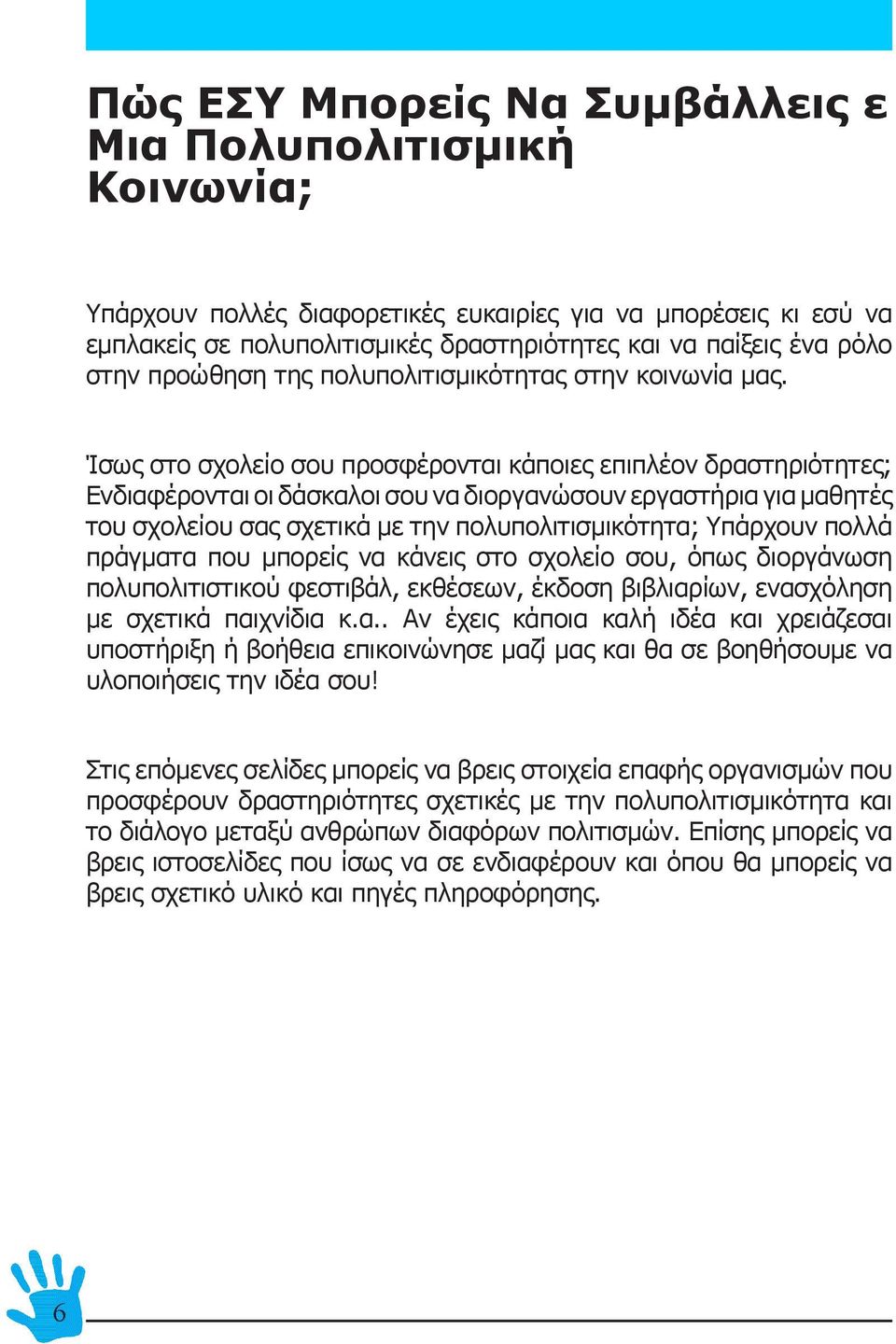 Ίσως στο σχολείο σου προσφέρονται κάποιες επιπλέον δραστηριότητες; Ενδιαφέρονται οι δάσκαλοι σου να διοργανώσουν εργαστήρια για μαθητές του σχολείου σας σχετικά με την πολυπολιτισμικότητα; Υπάρχουν