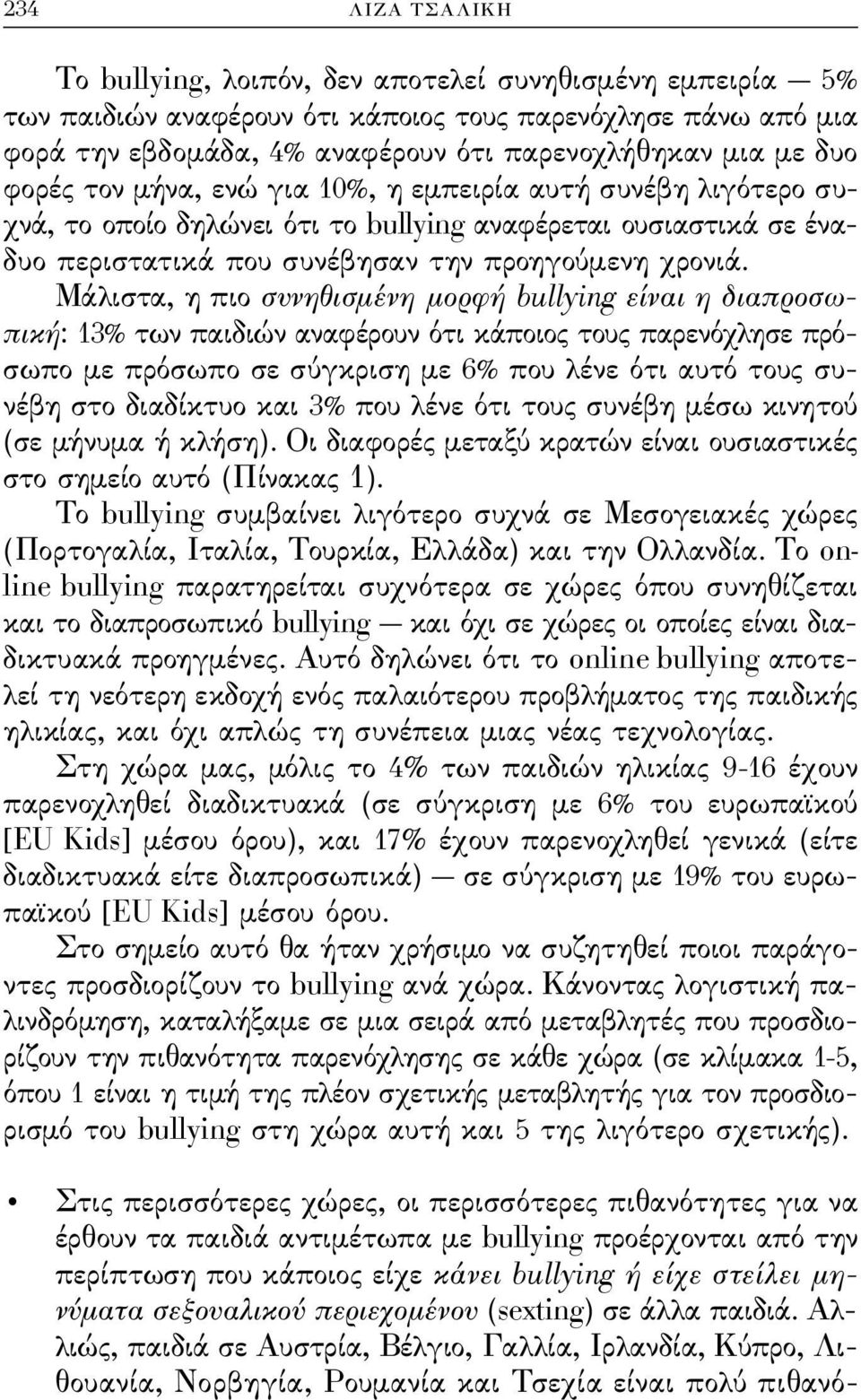 Μάλιστα, η πιο συνηθισμένη μορϕή bullying είναι η διαπροσωπική: 13% των παιδιών αναϕέρουν ότι κάποιος τους παρενόχλησε πρόσωπο με πρόσωπο σε σύγκριση με 6% που λένε ότι αυτό τους συνέβη στο διαδίκτυο