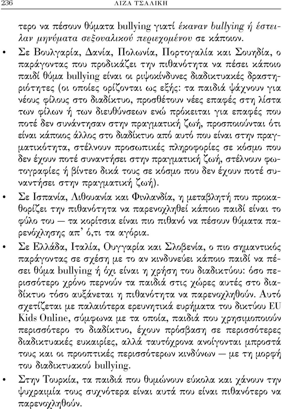 ορίζονται ως εξής: τα παιδιά ψάχνουν για νέους ϕίλους στο διαδίκτυο, προσθέτουν νέες επαϕές στη λίστα των ϕίλων ή των διευθύνσεων ενώ πρόκειται για επαϕές που ποτέ δεν συνάντησαν στην πραγματική ζωή,