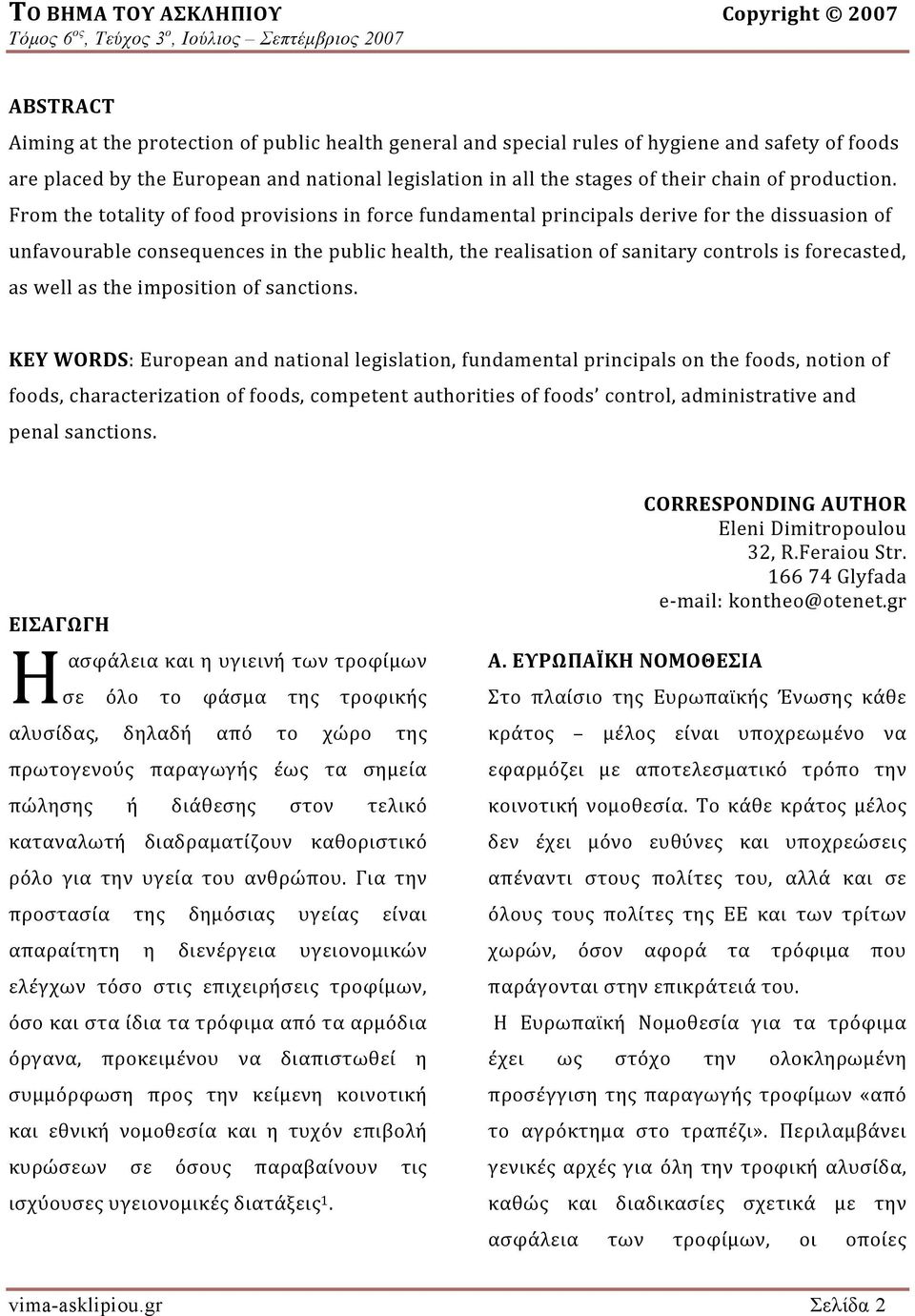 From the totality of food provisions in force fundamental principals derive for the dissuasion of unfavourable consequences in the public health, the realisation of sanitary controls is forecasted,