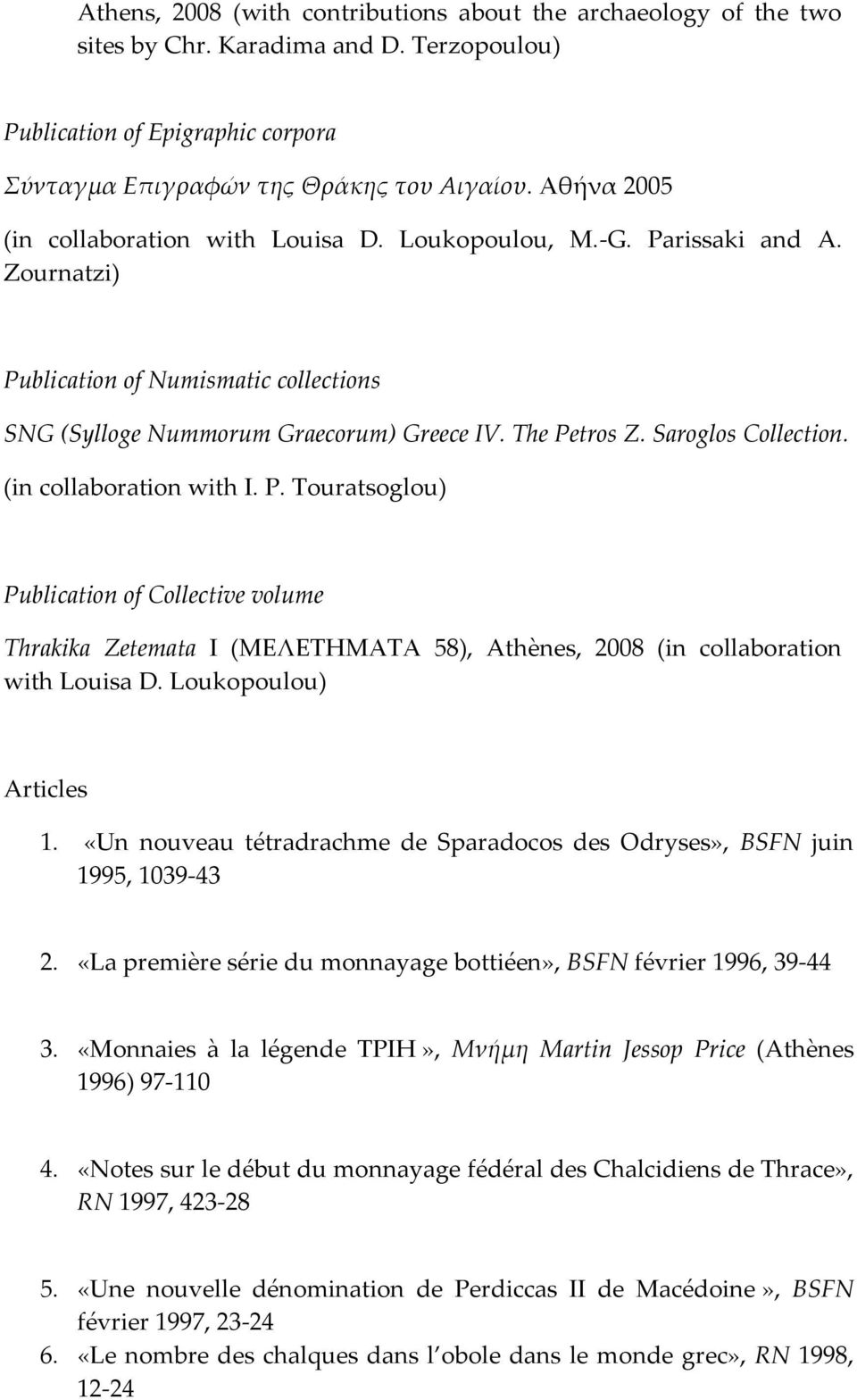 Saroglos Collection. (in collaboration with I. P. Touratsoglou) Publication of Collective volume Thrakika Zetemata Ι (ΜΕΛΕΤΗΜΑΤΑ 58), Athènes, 2008 (in collaboration with Louisa D.