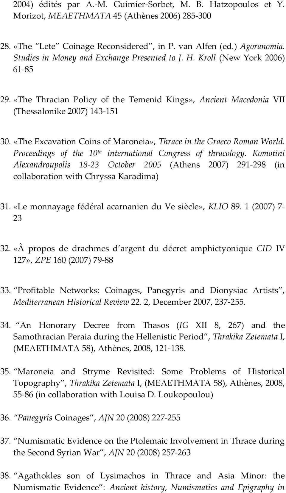 «The Excavation Coins of Maroneia», Thrace in the Graeco Roman World. Proceedings of the 10 th international Congress of thracology.