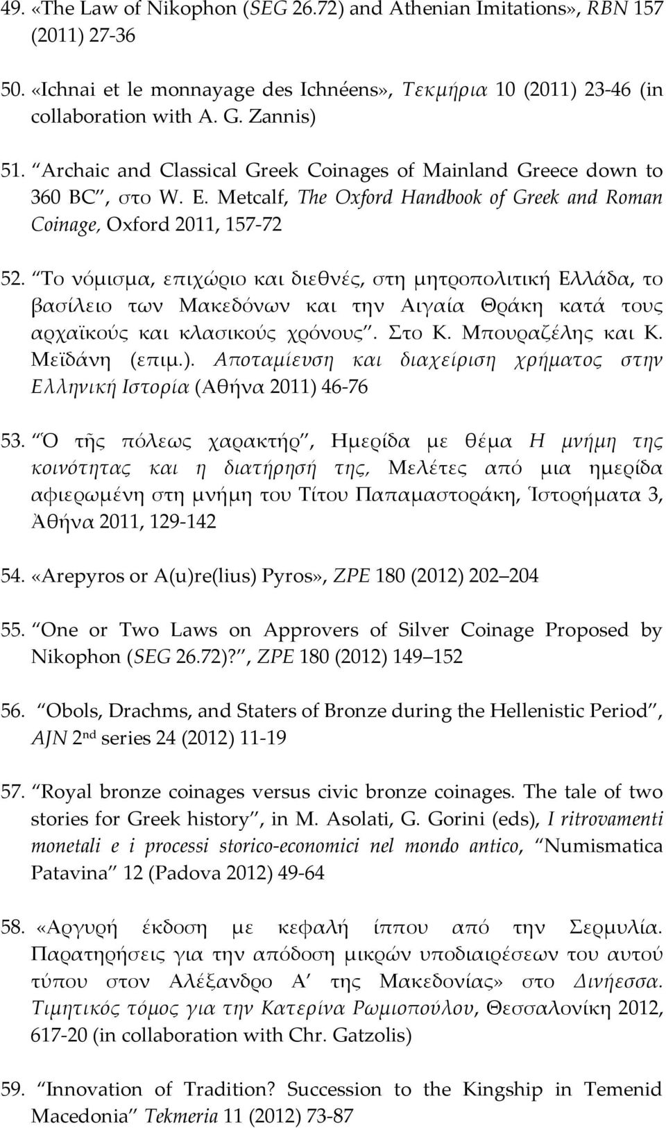 Το νόμισμα, επιχώριο και διεθνές, στη μητροπολιτική Ελλάδα, το βασίλειο των Μακεδόνων και την Αιγαία Θράκη κατά τους αρχαϊκούς και κλασικούς χρόνους. Στο Κ. Μπουραζέλης και Κ. Μεϊδάνη (επιμ.).