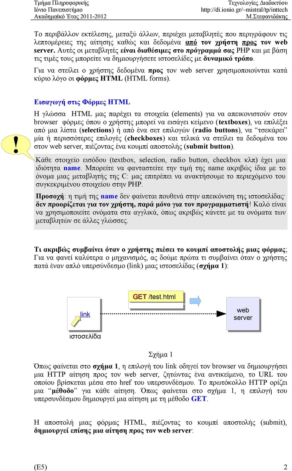 Για να στείλει ο χρήστης δεδομένα προς τον web server χρησιμοποιούνται κατά κύριο λόγο οι φόρμες HTML (HTML forms).