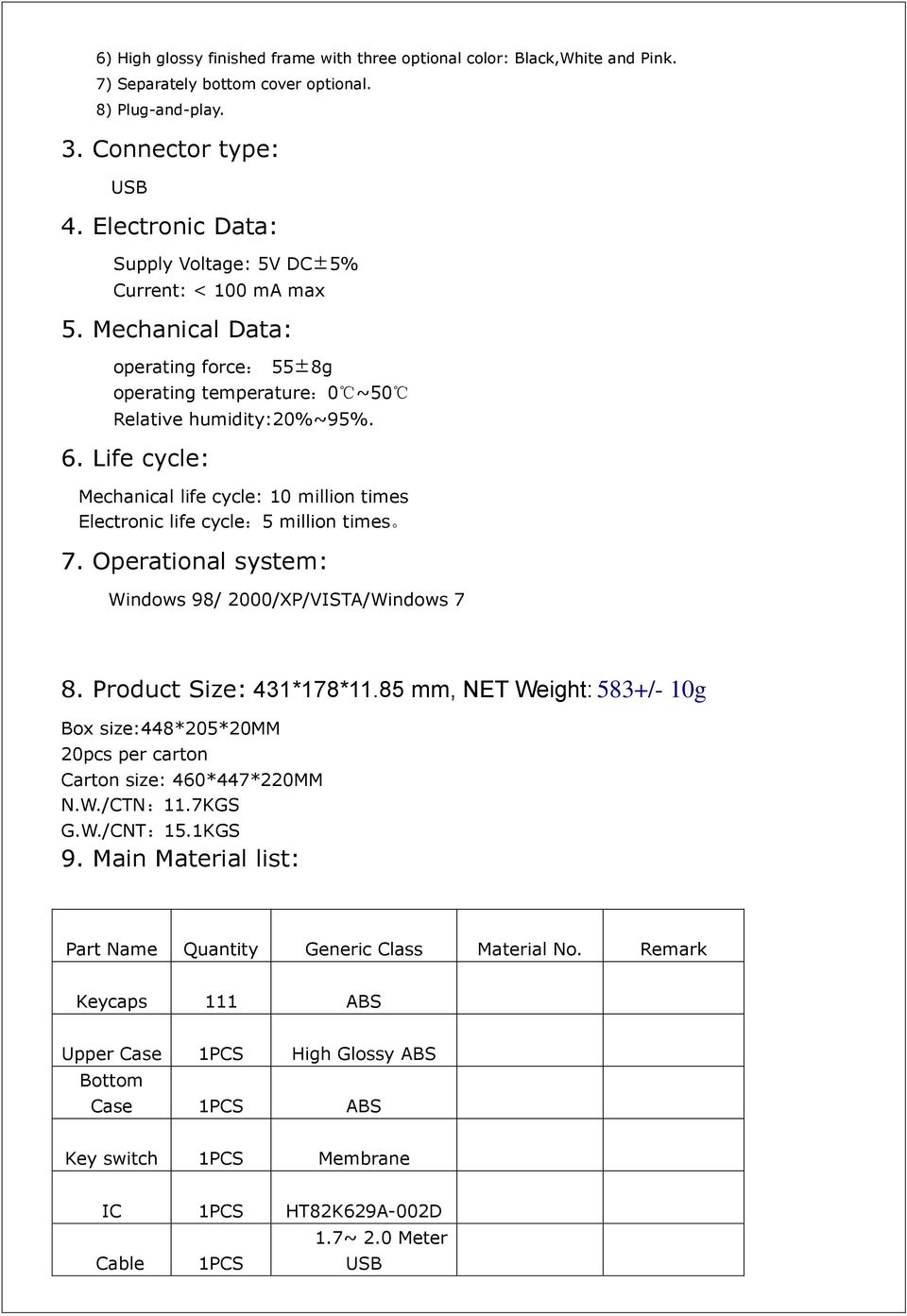 Life cycle: Mechanical life cycle: 10 million times Electronic life cycle:5 million times 7. Operational system: Windows 98/ 2000/XP/VISTA/Windows 7 8. Product Size: 431*178*11.