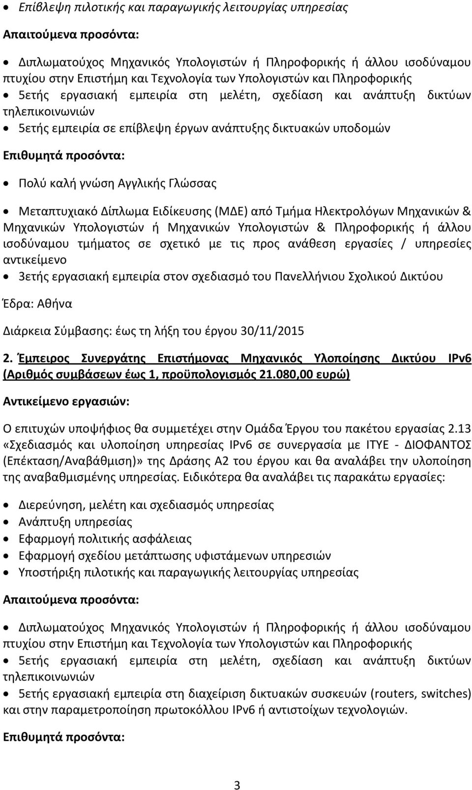 Ηλεκτρολόγων Μηχανικών & Μηχανικών Υπολογιστών ή Μηχανικών Υπολογιστών & Πληροφορικής ή άλλου ισοδύναμου τμήματος σε σχετικό με τις προς ανάθεση εργασίες / υπηρεσίες αντικείμενο 3ετής εργασιακή