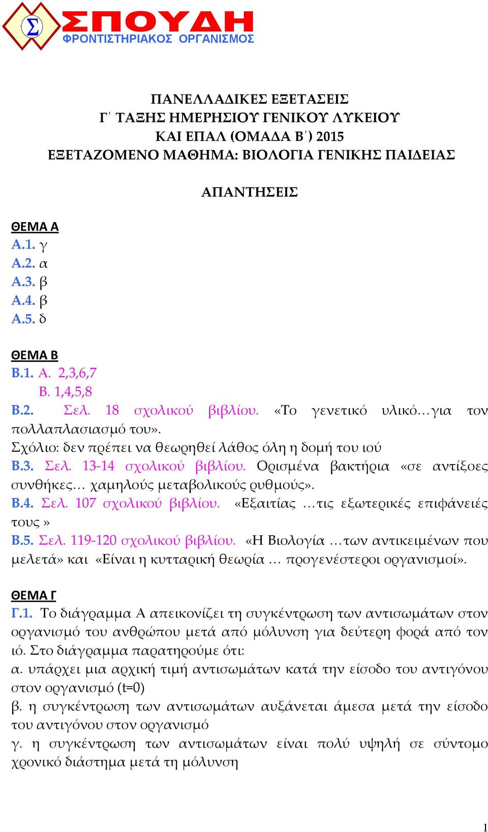 18 σχολικού βιβλίου. «Το γενετικό υλικό για τον πολλαπλασιασµό του». Σχόλιο: δεν πρέπει να θεωρηθεί λάθος όλη η δοµή του ιού Β.3. Σελ. 13-14 σχολικού βιβλίου.