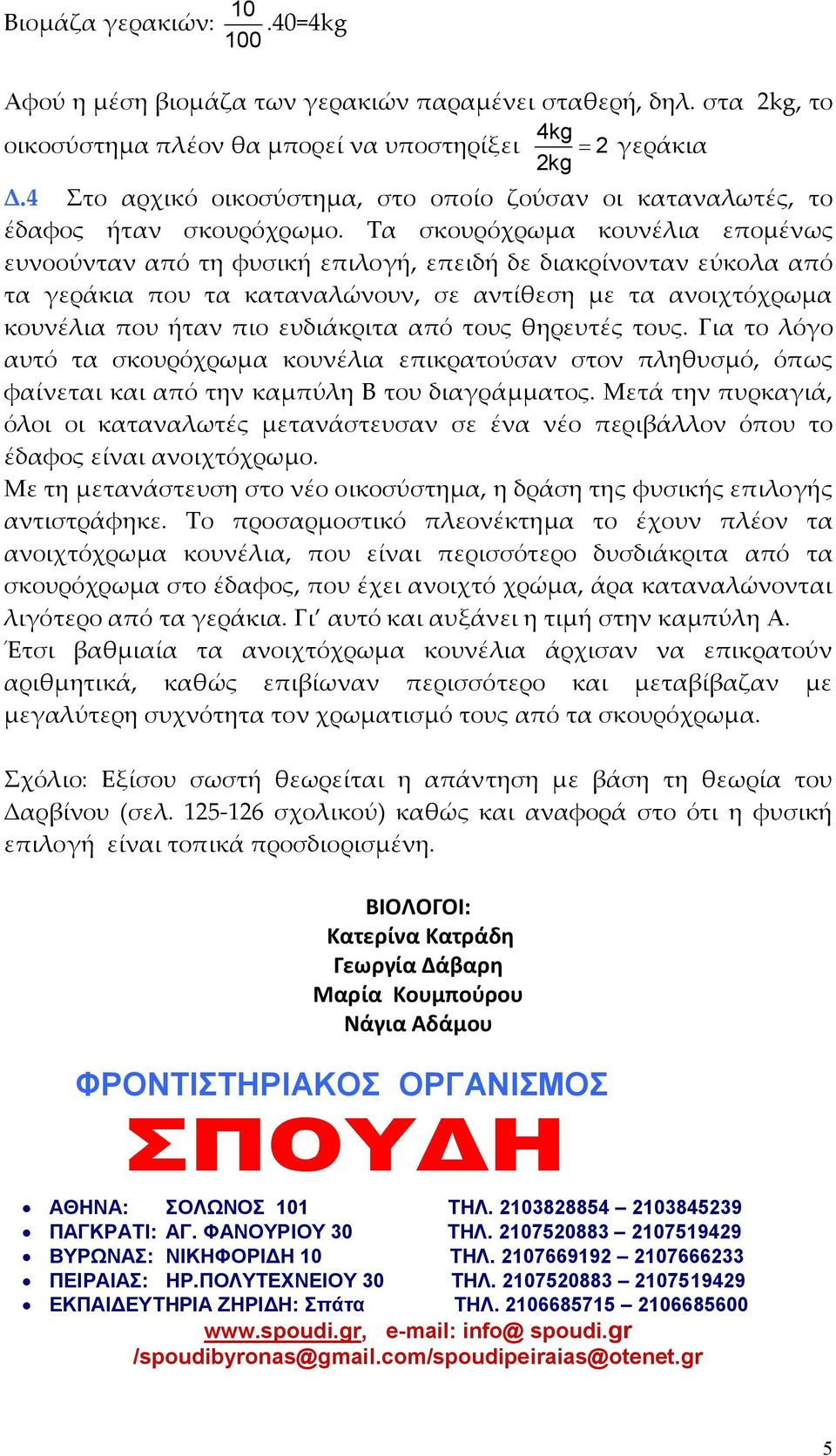 Τα σκουρόχρωµα κουνέλια εποµένως ευνοούνταν από τη φυσική επιλογή, επειδή δε διακρίνονταν εύκολα από τα γεράκια που τα καταναλώνουν, σε αντίθεση µε τα ανοιχτόχρωµα κουνέλια που ήταν πιο ευδιάκριτα